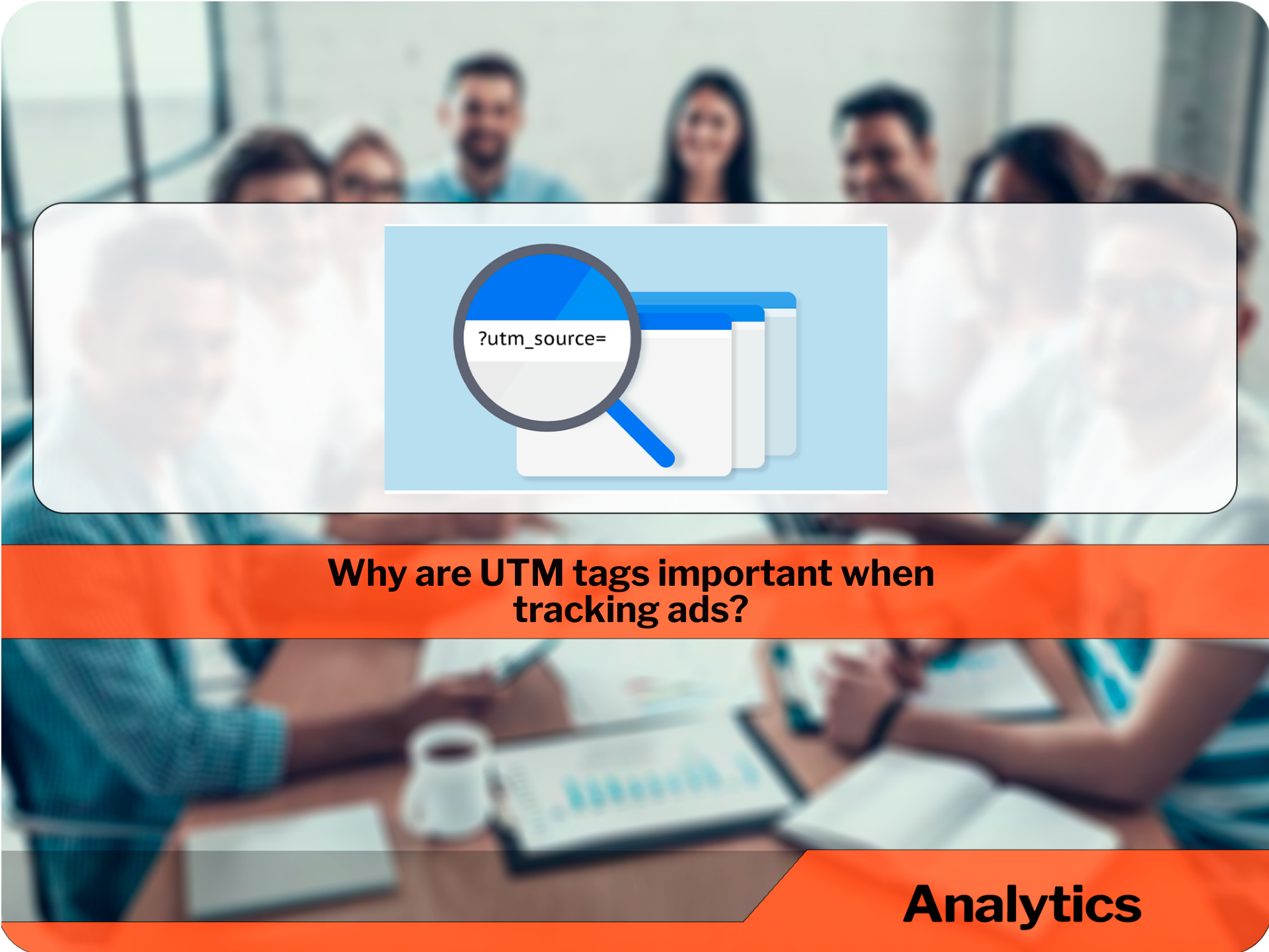 Why are UTM tags important when tracking ads?